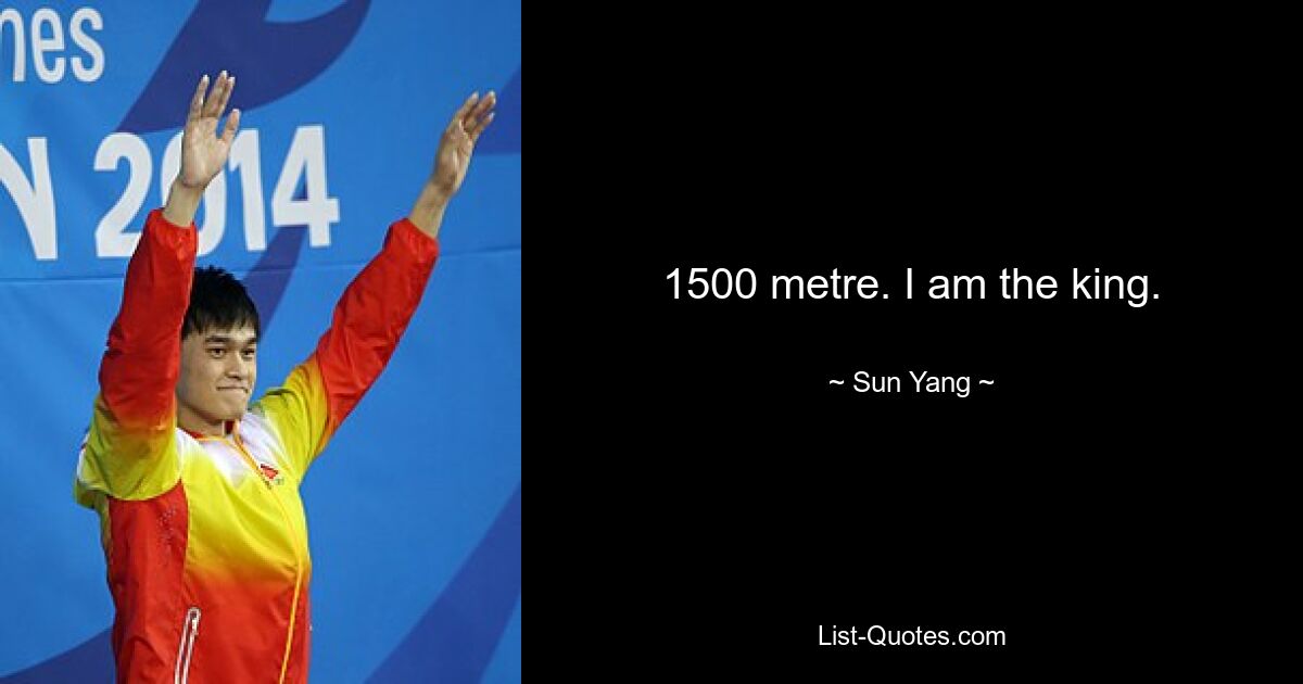 1500 metre. I am the king. — © Sun Yang