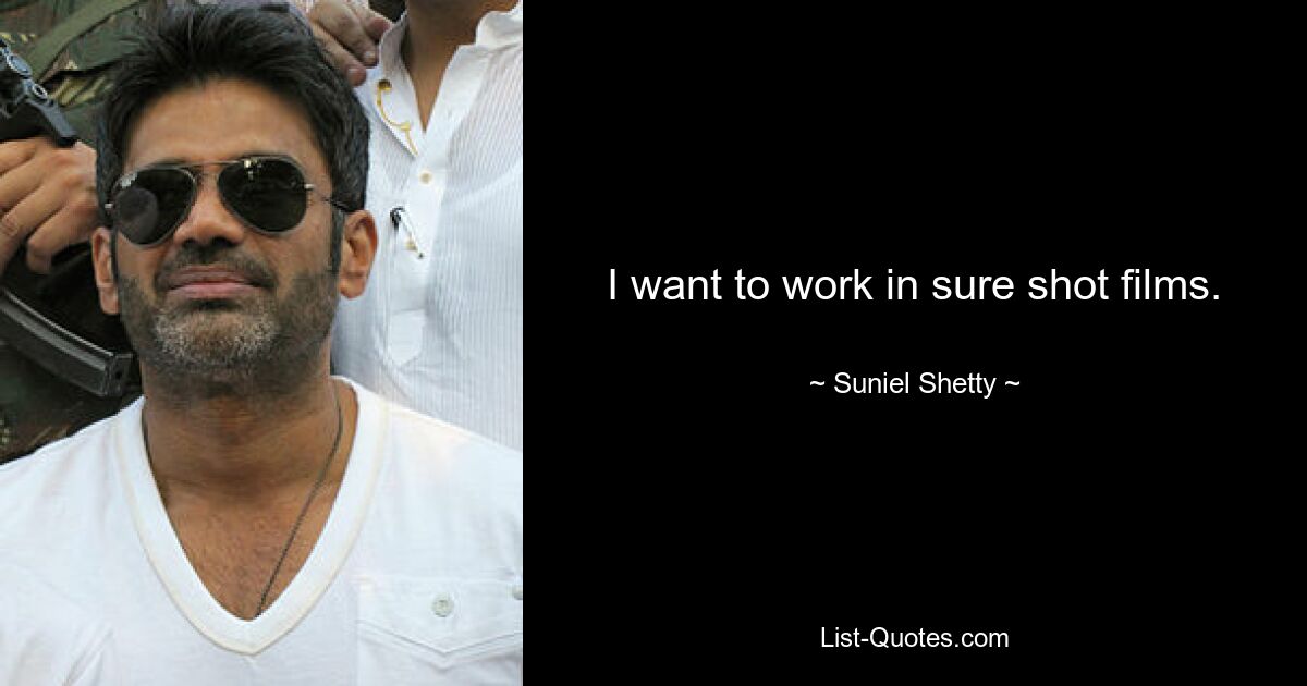 I want to work in sure shot films. — © Suniel Shetty