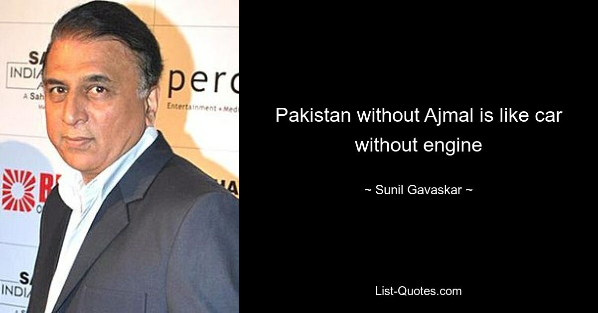 Pakistan without Ajmal is like car without engine — © Sunil Gavaskar