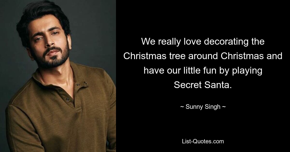 We really love decorating the Christmas tree around Christmas and have our little fun by playing Secret Santa. — © Sunny Singh