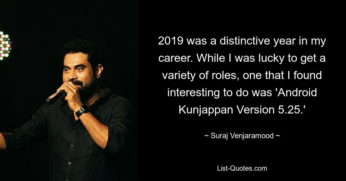 2019 was a distinctive year in my career. While I was lucky to get a variety of roles, one that I found interesting to do was 'Android Kunjappan Version 5.25.' — © Suraj Venjaramood