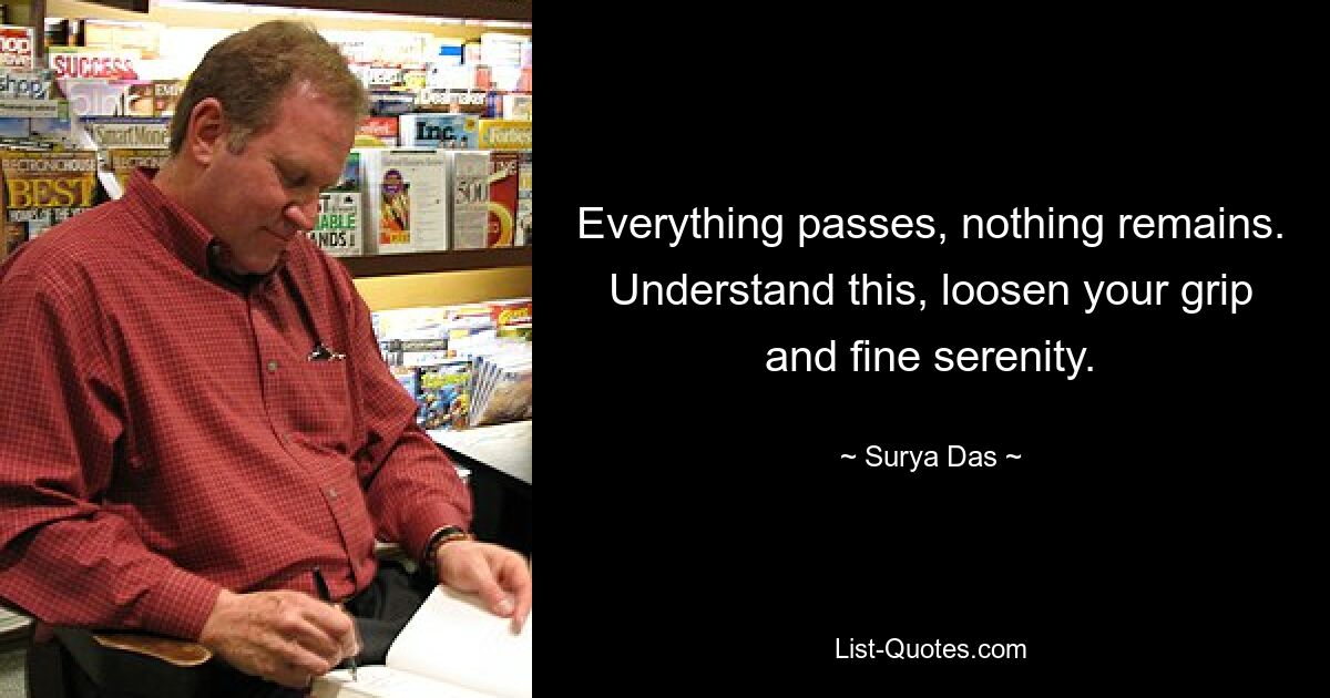 Все проходит, ничего не остается. Поймите это, ослабьте хватку и обретите прекрасное спокойствие. — © Сурья Дас