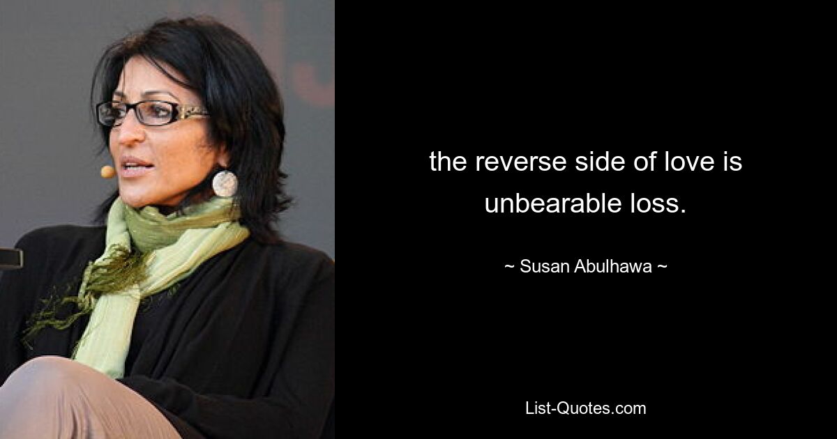 the reverse side of love is unbearable loss. — © Susan Abulhawa