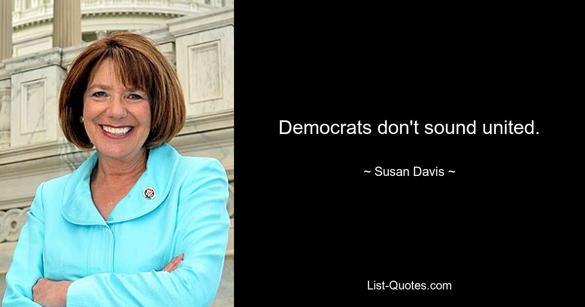 Democrats don't sound united. — © Susan Davis