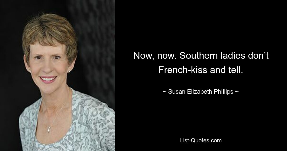 Now, now. Southern ladies don’t French-kiss and tell. — © Susan Elizabeth Phillips