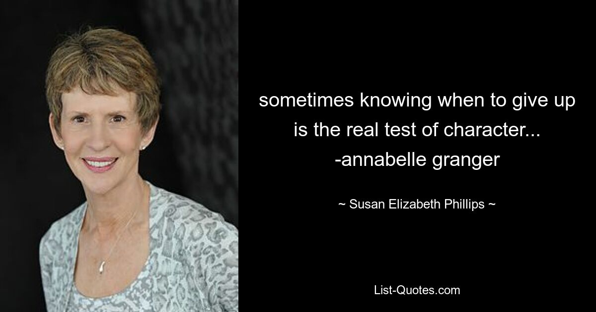 sometimes knowing when to give up is the real test of character... -annabelle granger — © Susan Elizabeth Phillips