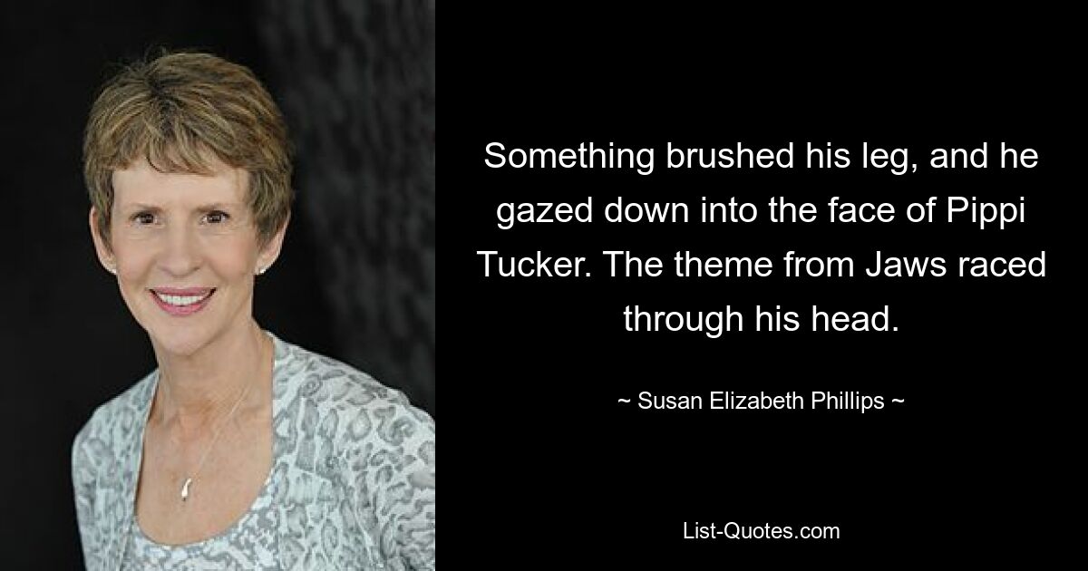 Что-то коснулось его ноги, и он посмотрел на лицо Пеппи Такер. Тема из «Челюстей» проносилась у него в голове. — © Сьюзен Элизабет Филлипс 