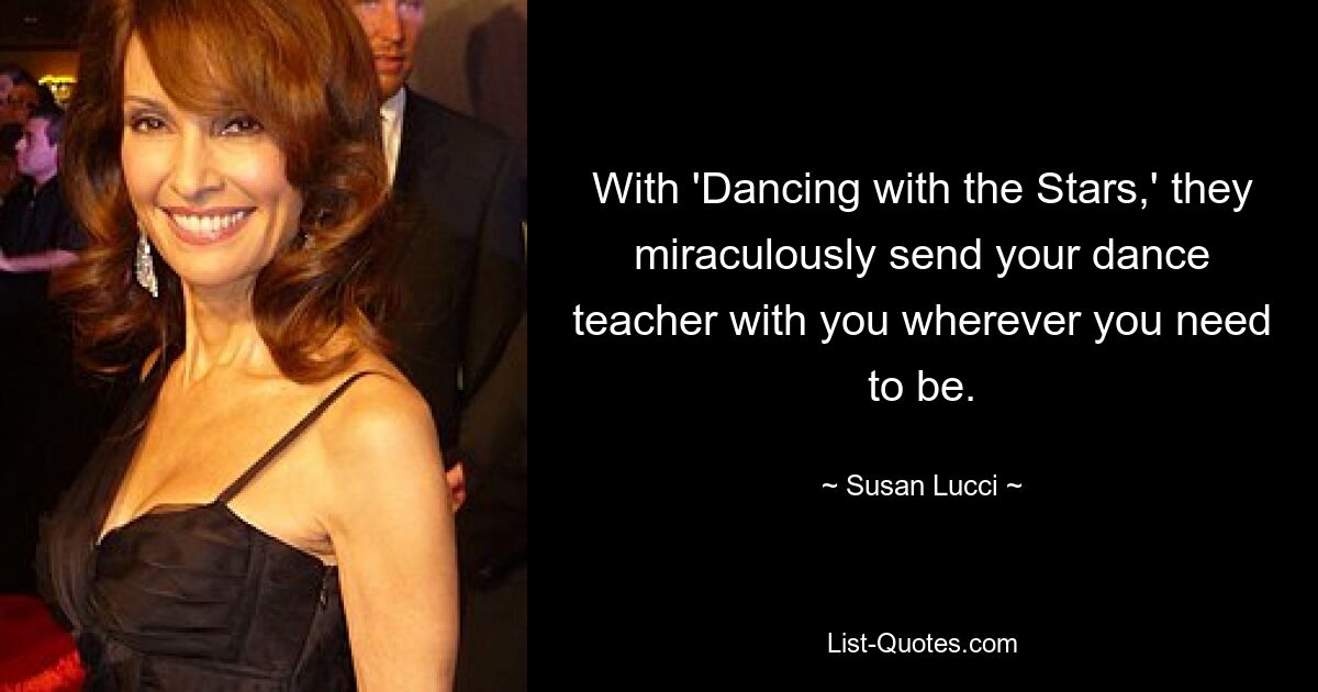 Mit „Dancing with the Stars“ schicken sie Ihren Tanzlehrer auf wundersame Weise dorthin, wo Sie sein müssen. — © Susan Lucci 