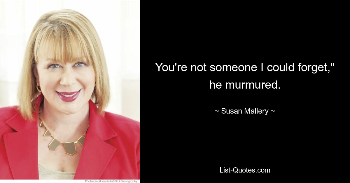 You're not someone I could forget," he murmured. — © Susan Mallery