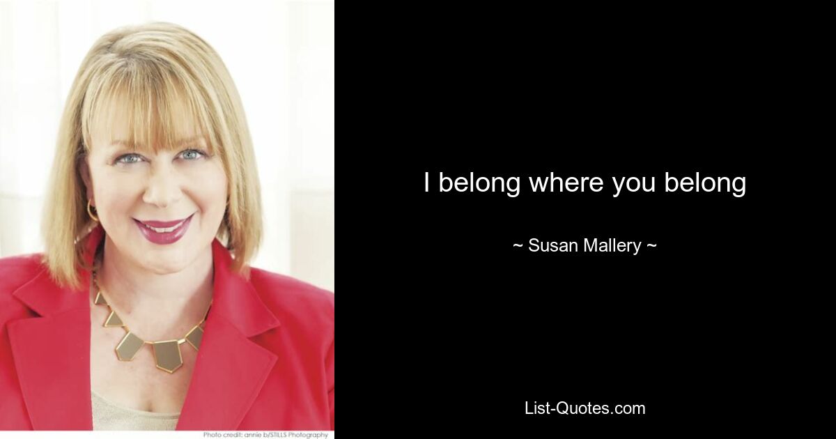 I belong where you belong — © Susan Mallery