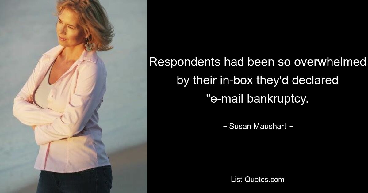 Respondents had been so overwhelmed by their in-box they'd declared "e-mail bankruptcy. — © Susan Maushart