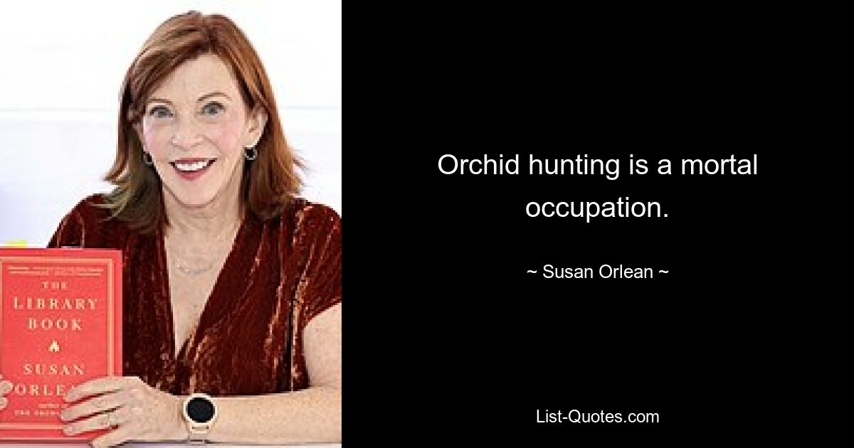 Orchid hunting is a mortal occupation. — © Susan Orlean