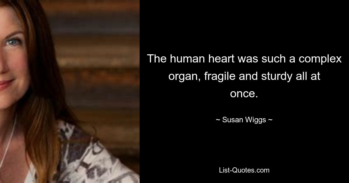 The human heart was such a complex organ, fragile and sturdy all at once. — © Susan Wiggs