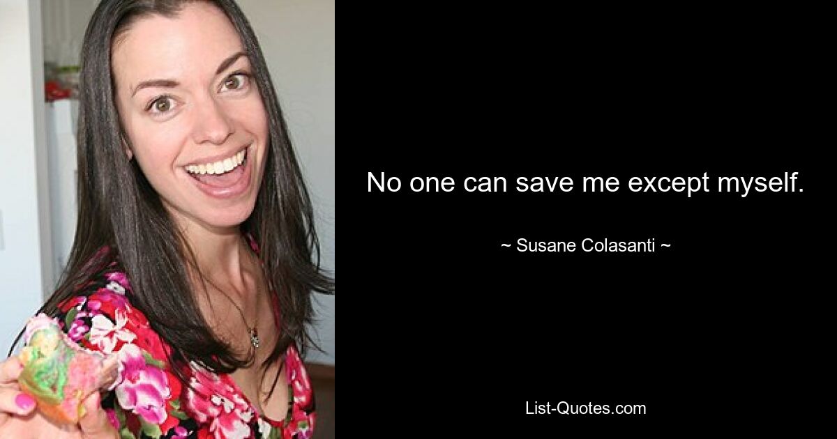 No one can save me except myself. — © Susane Colasanti