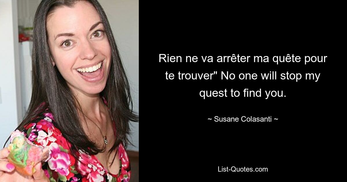 Rien ne va arrêter ma quête pour te trouver" No one will stop my quest to find you. — © Susane Colasanti