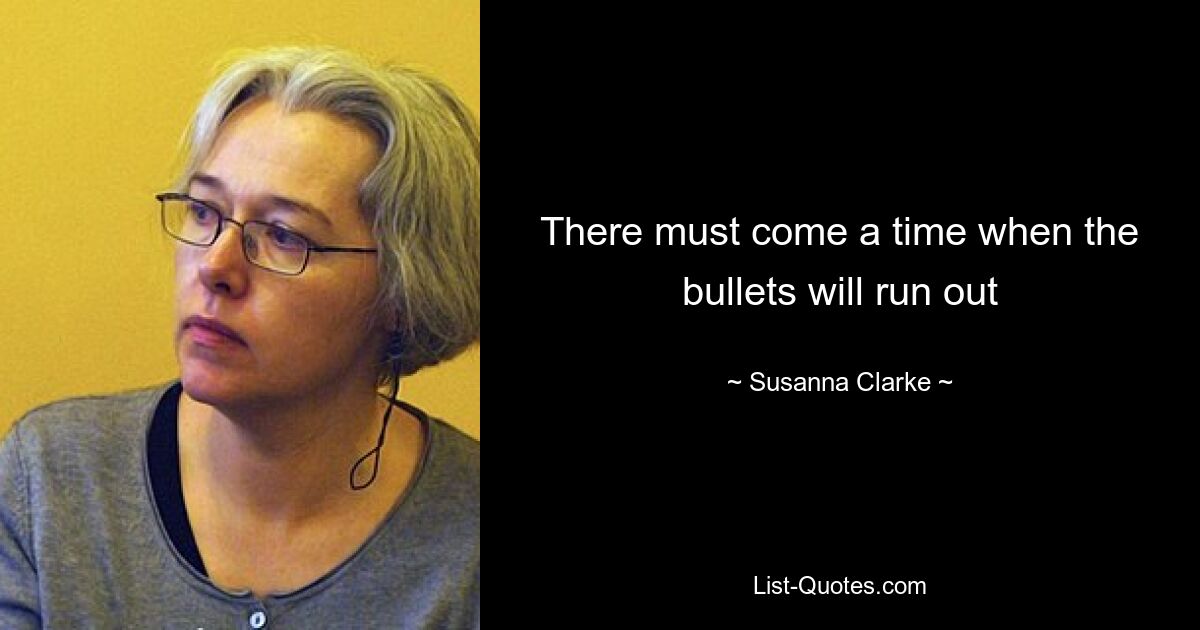 There must come a time when the bullets will run out — © Susanna Clarke