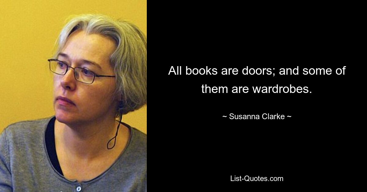 All books are doors; and some of them are wardrobes. — © Susanna Clarke