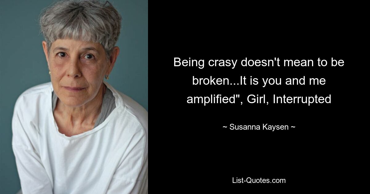 Being crasy doesn't mean to be broken...It is you and me amplified", Girl, Interrupted — © Susanna Kaysen