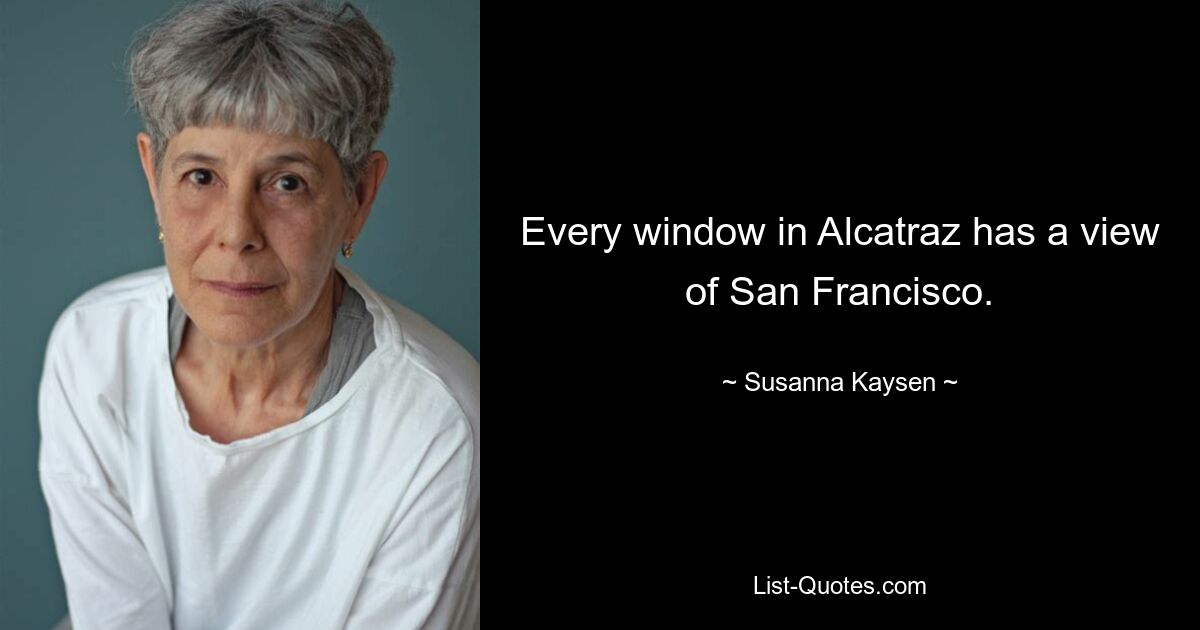 Every window in Alcatraz has a view of San Francisco. — © Susanna Kaysen