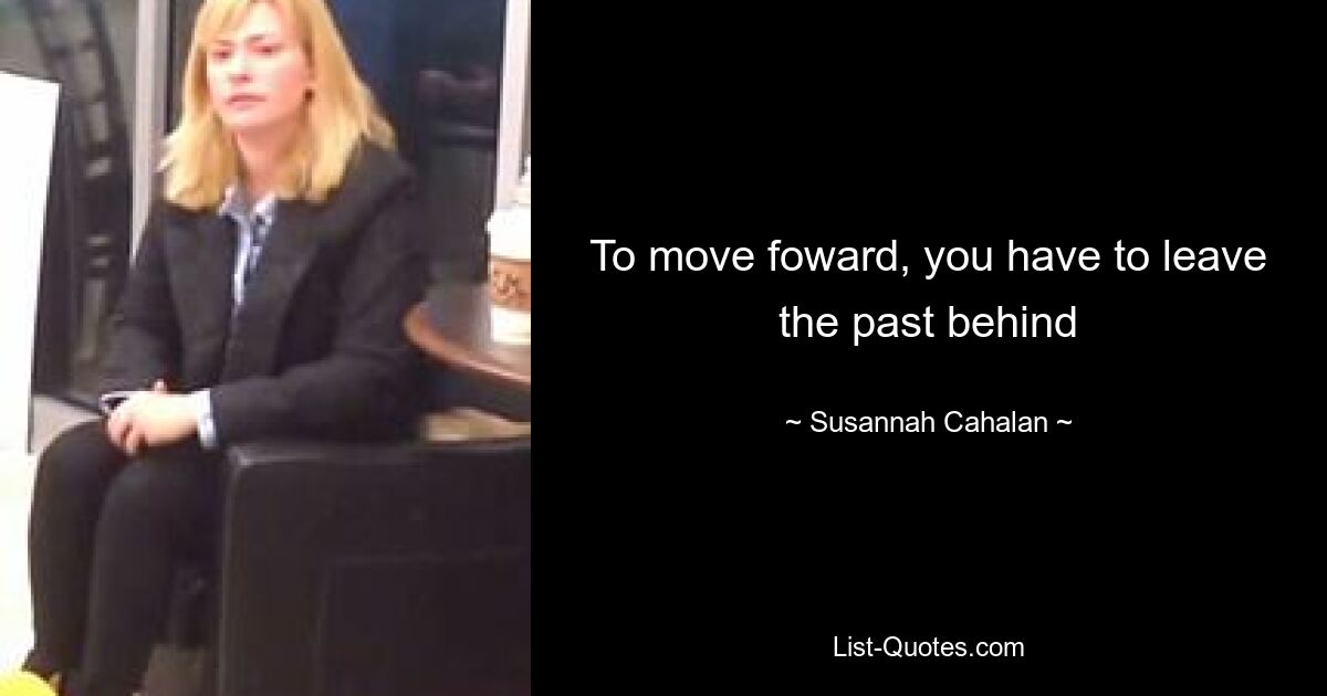 To move foward, you have to leave the past behind — © Susannah Cahalan