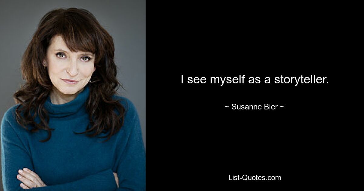 I see myself as a storyteller. — © Susanne Bier