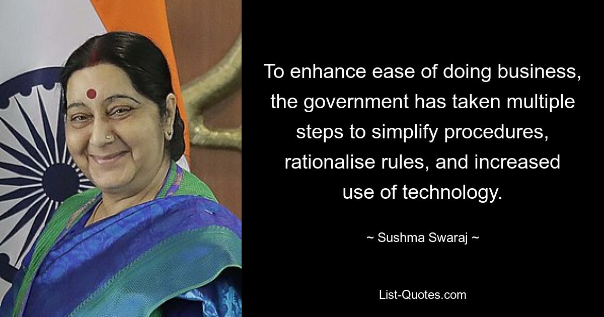 To enhance ease of doing business, the government has taken multiple steps to simplify procedures, rationalise rules, and increased use of technology. — © Sushma Swaraj