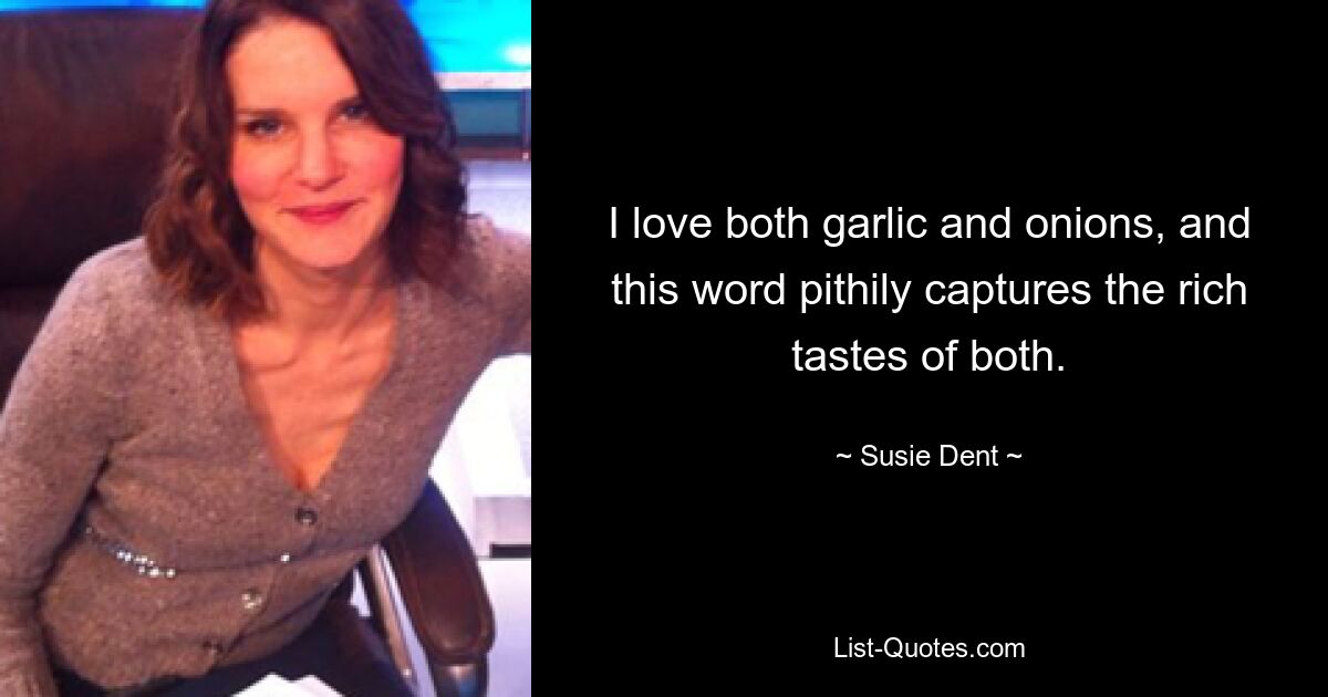 I love both garlic and onions, and this word pithily captures the rich tastes of both. — © Susie Dent