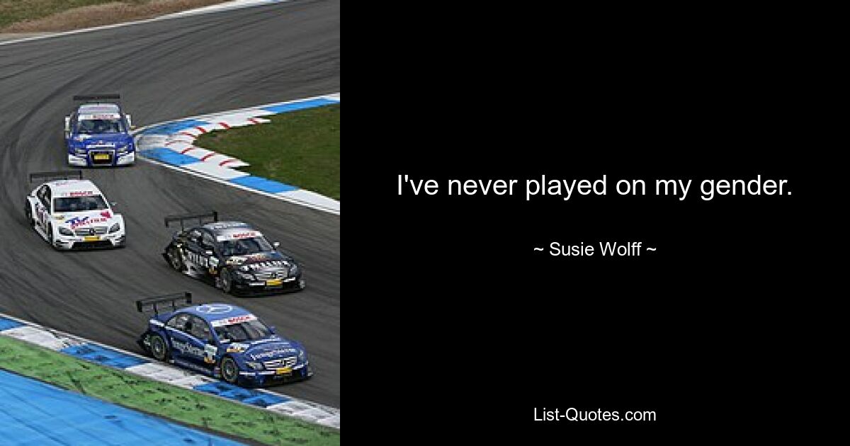 I've never played on my gender. — © Susie Wolff