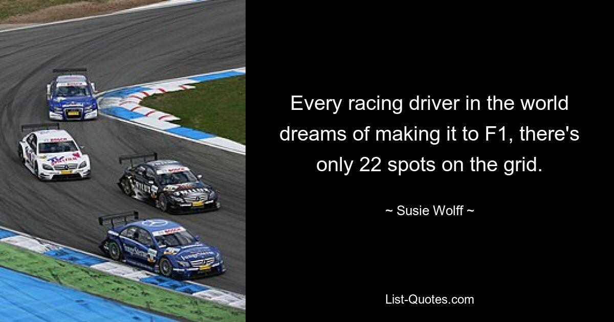 Every racing driver in the world dreams of making it to F1, there's only 22 spots on the grid. — © Susie Wolff