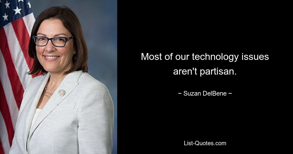 Most of our technology issues aren't partisan. — © Suzan DelBene