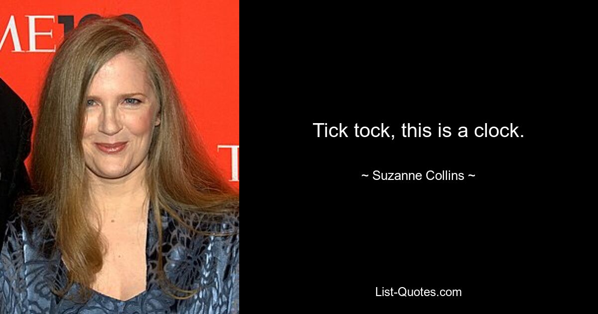 Tick tock, this is a clock. — © Suzanne Collins