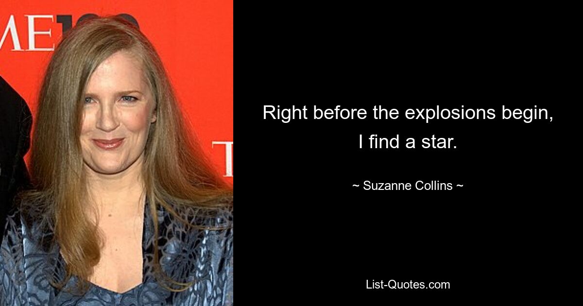 Right before the explosions begin, I find a star. — © Suzanne Collins