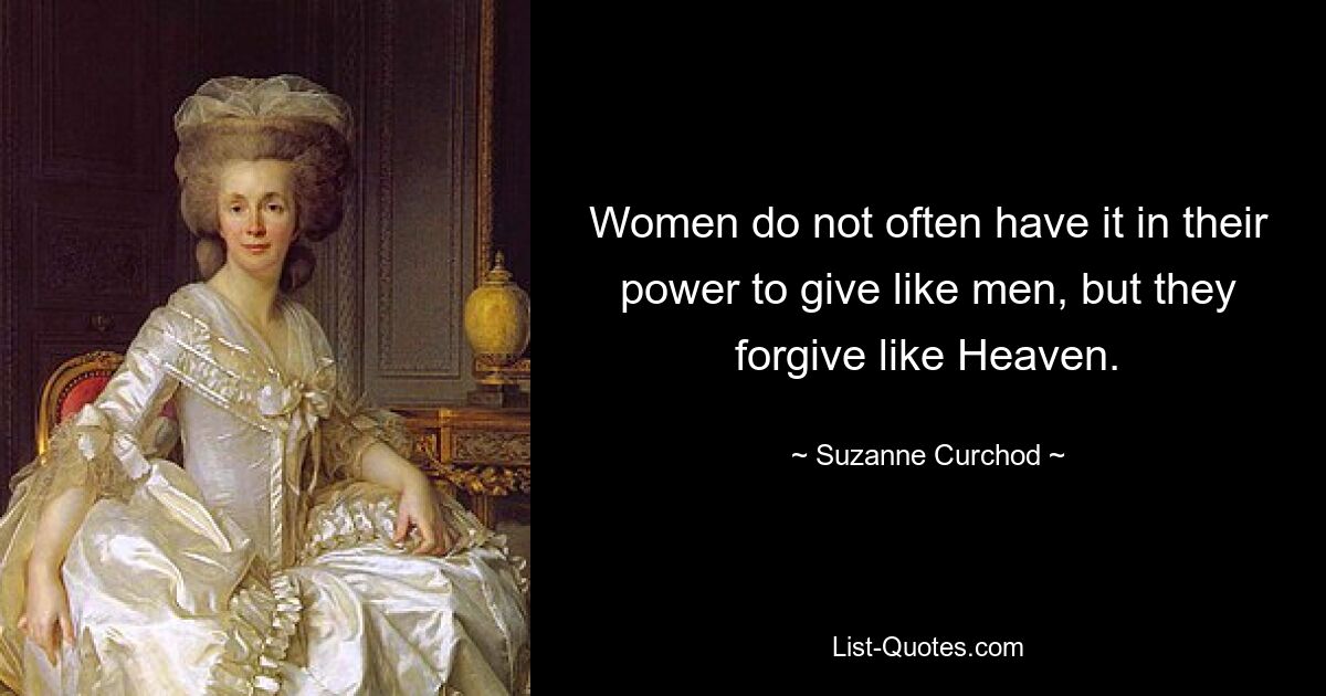 Women do not often have it in their power to give like men, but they forgive like Heaven. — © Suzanne Curchod