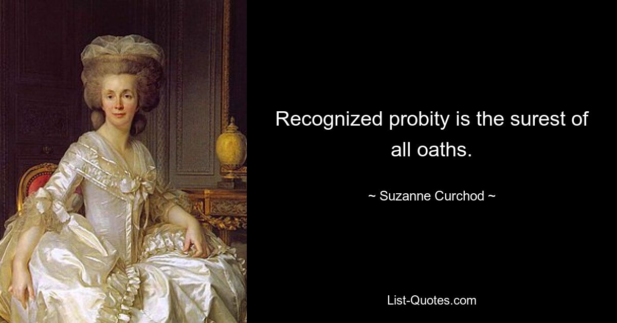 Recognized probity is the surest of all oaths. — © Suzanne Curchod