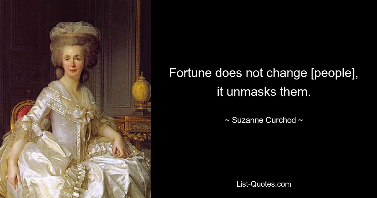 Fortune does not change [people], it unmasks them. — © Suzanne Curchod