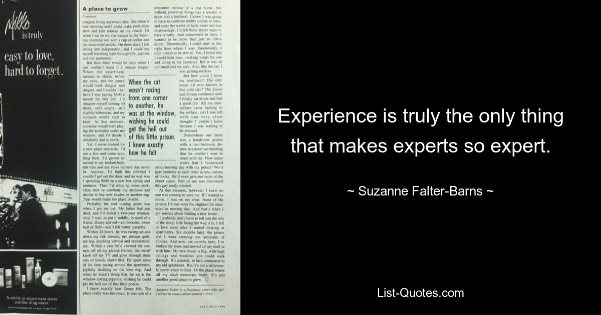 Experience is truly the only thing that makes experts so expert. — © Suzanne Falter-Barns