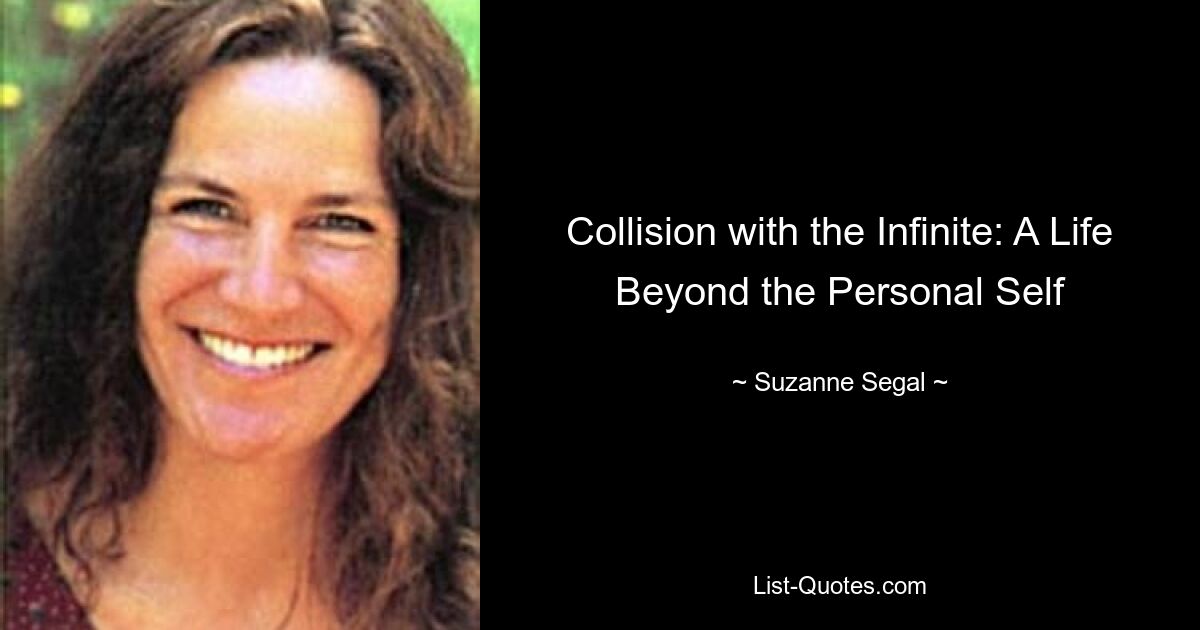 Collision with the Infinite: A Life Beyond the Personal Self — © Suzanne Segal