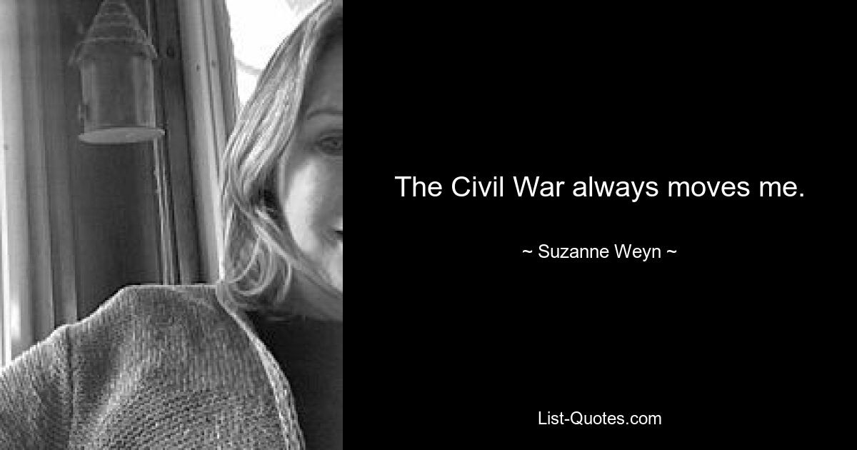 The Civil War always moves me. — © Suzanne Weyn