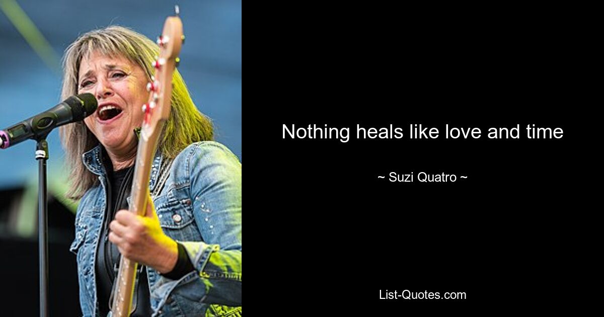 Nothing heals like love and time — © Suzi Quatro