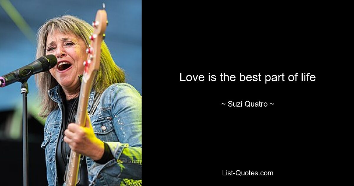 Love is the best part of life — © Suzi Quatro