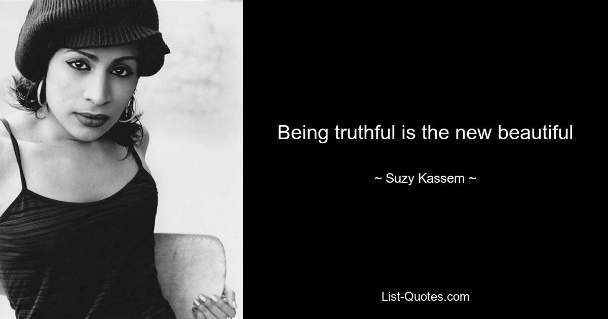 Being truthful is the new beautiful — © Suzy Kassem