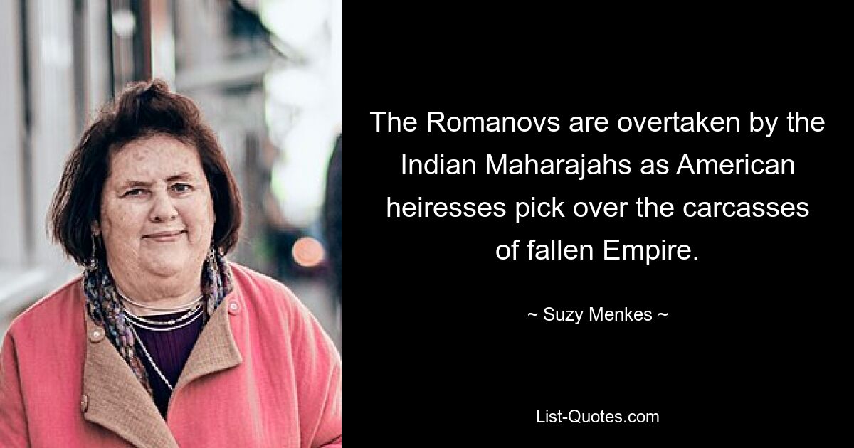 The Romanovs are overtaken by the Indian Maharajahs as American heiresses pick over the carcasses of fallen Empire. — © Suzy Menkes