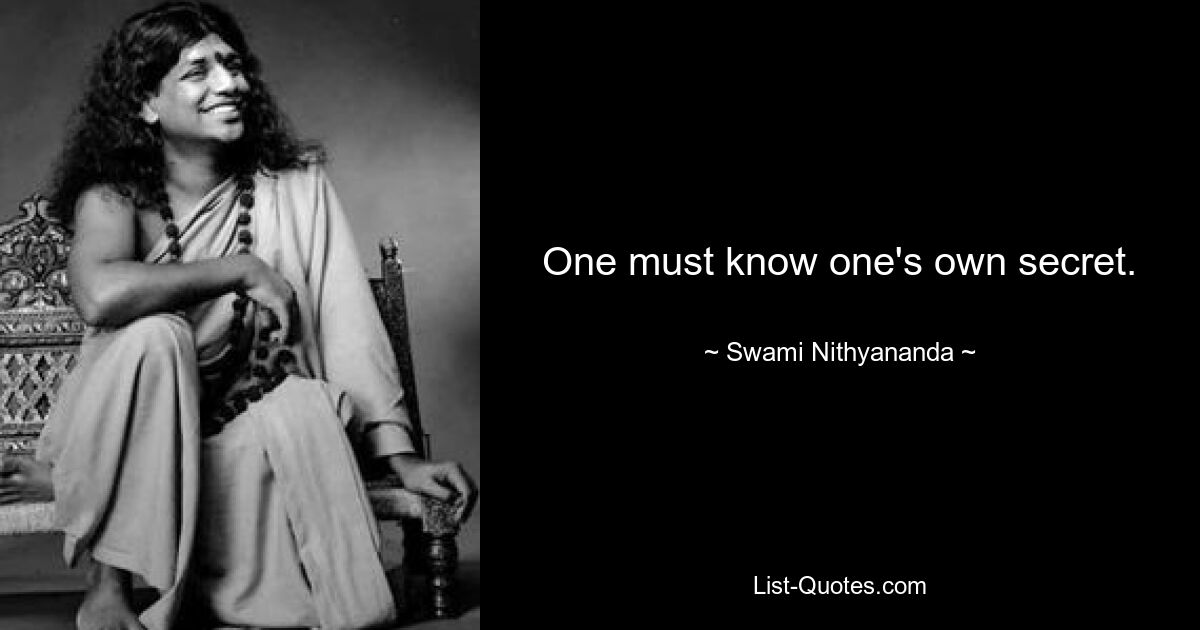 One must know one's own secret. — © Swami Nithyananda