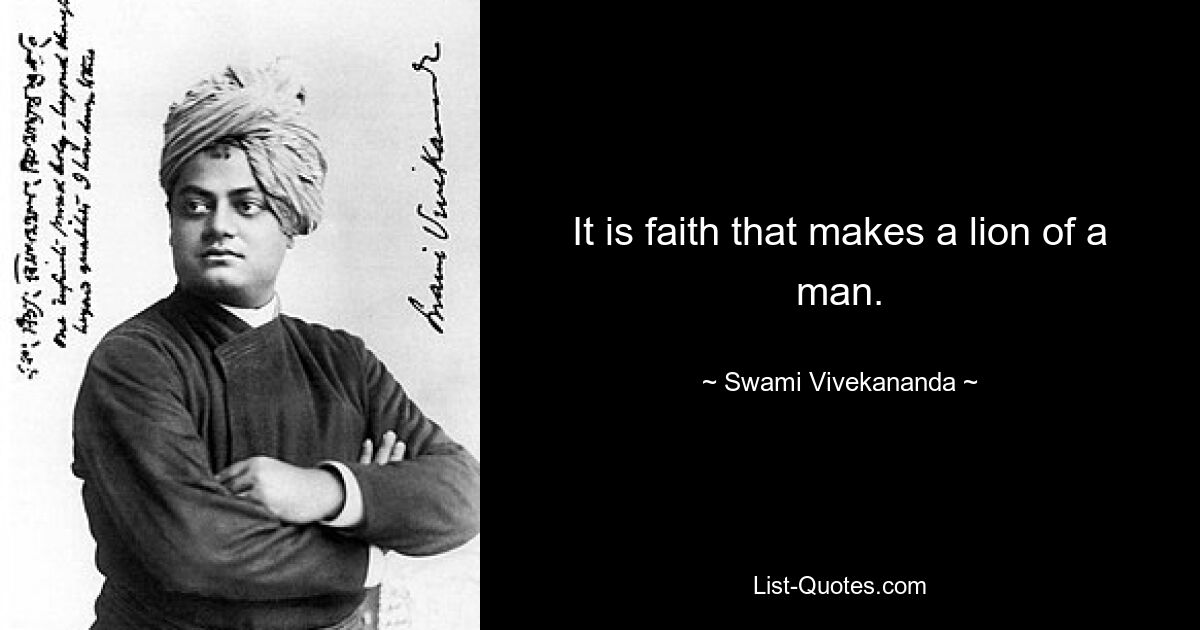 It is faith that makes a lion of a man. — © Swami Vivekananda