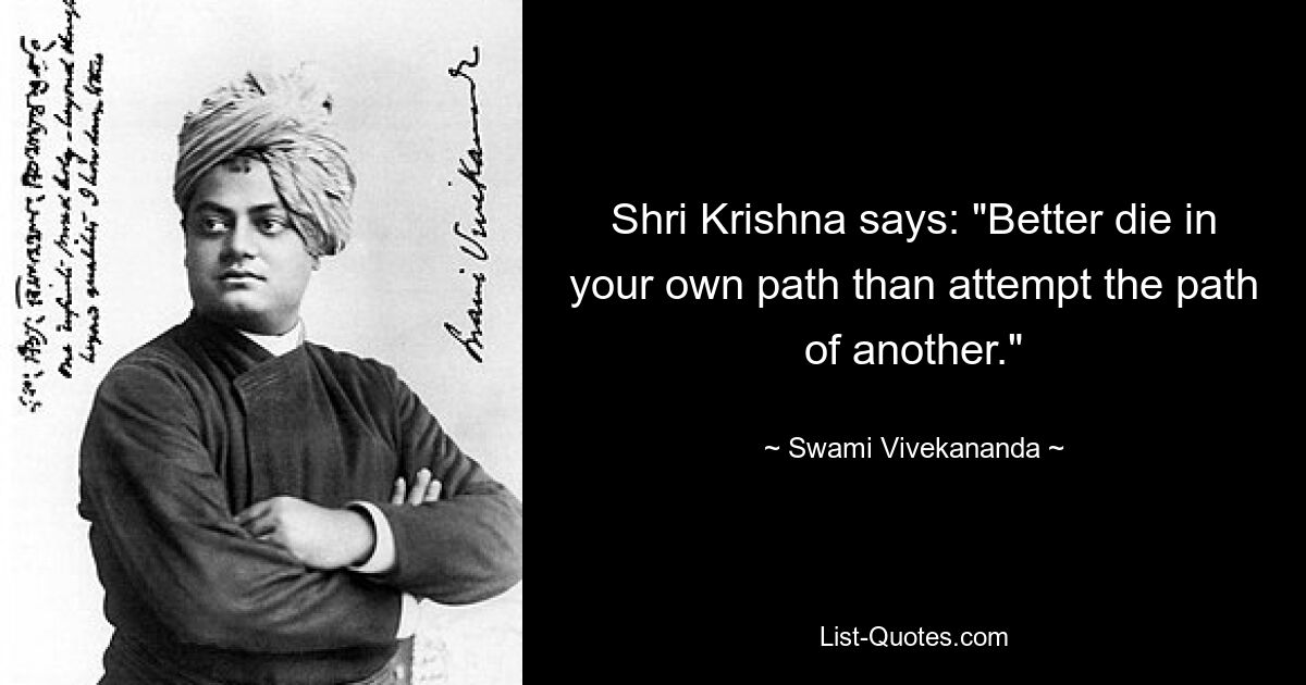 Shri Krishna says: "Better die in your own path than attempt the path of another." — © Swami Vivekananda