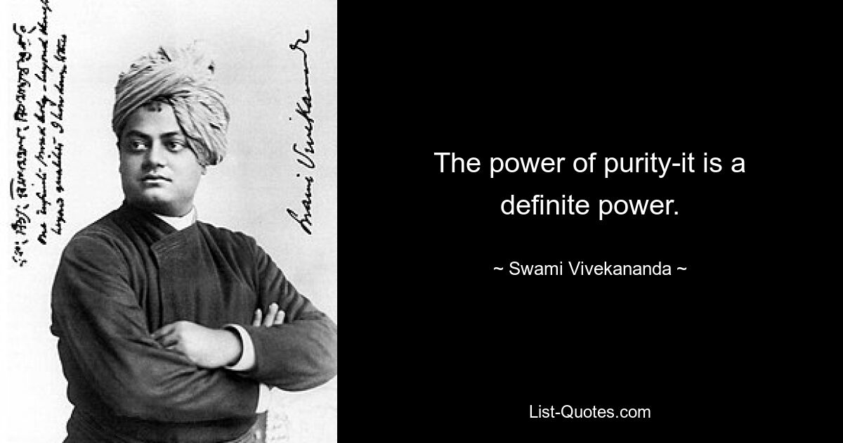 The power of purity-it is a definite power. — © Swami Vivekananda