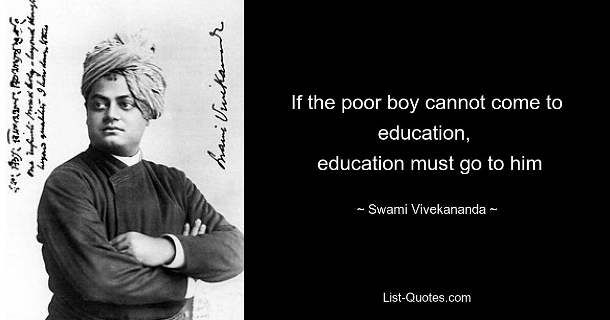 If the poor boy cannot come to education, 
 education must go to him — © Swami Vivekananda