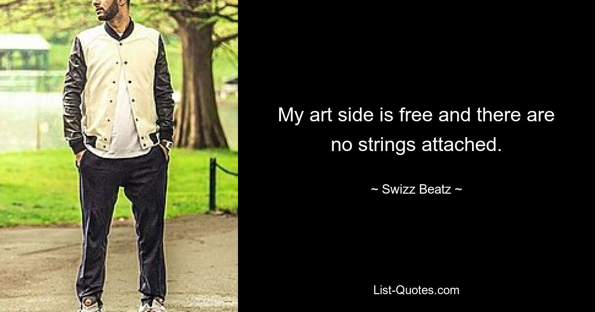 My art side is free and there are no strings attached. — © Swizz Beatz