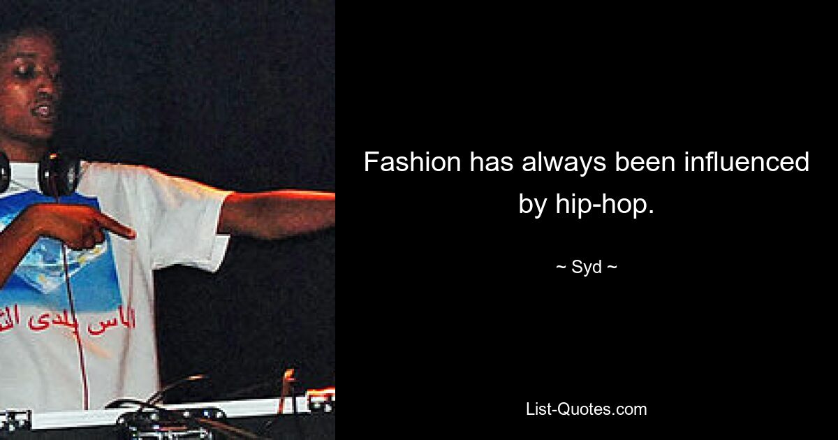 Fashion has always been influenced by hip-hop. — © Syd