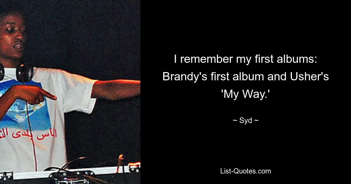 I remember my first albums: Brandy's first album and Usher's 'My Way.' — © Syd